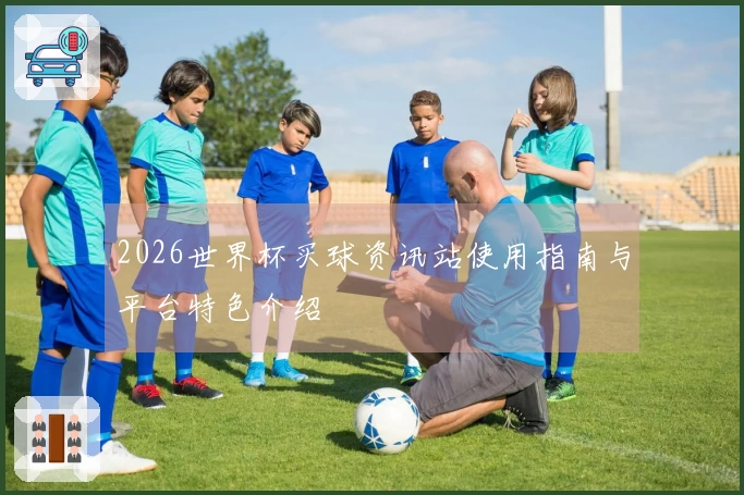 2026世界杯买球资讯站使用指南与平台特色介绍