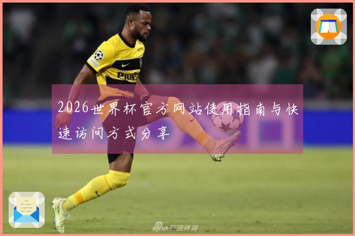 2026世界杯官方网站使用指南与快速访问方式分享